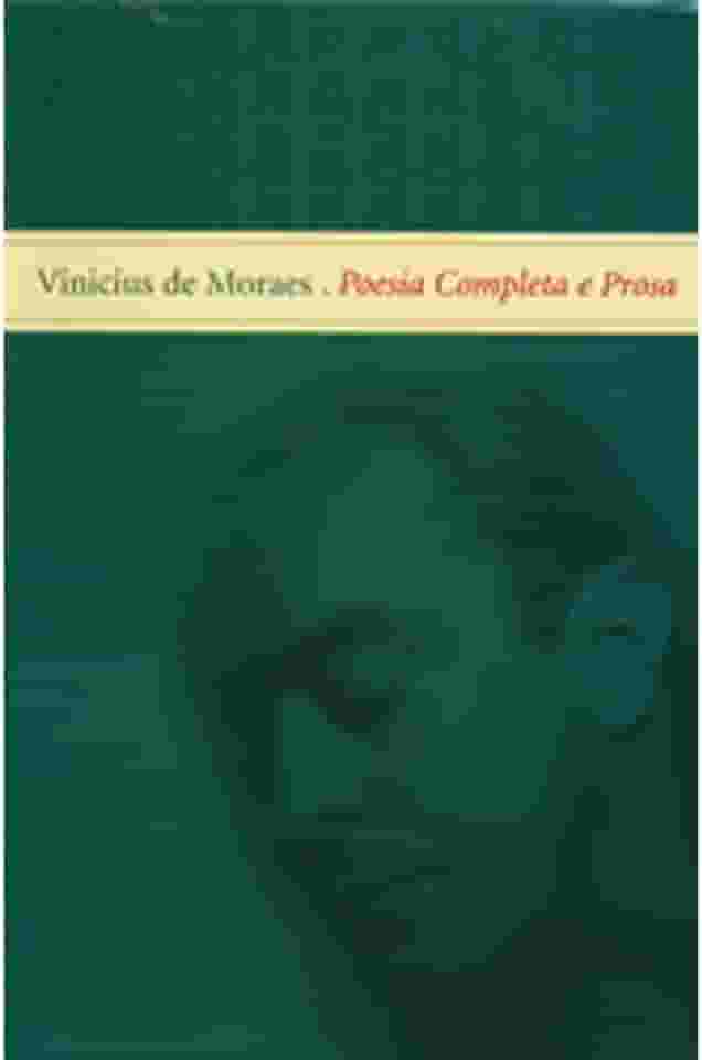 Vinicius de Moraes. Poesia Completa e Prosa
