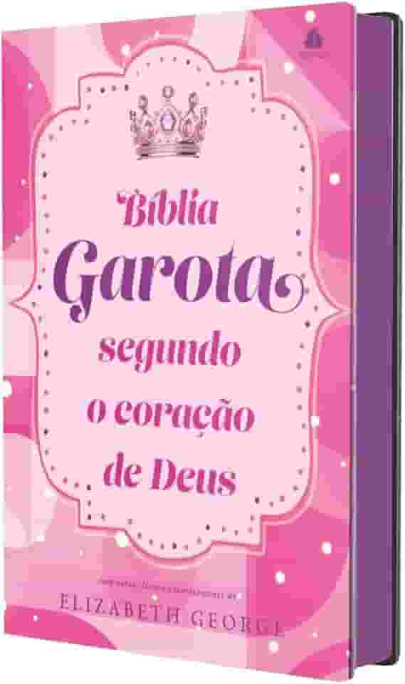 Bíblia da Garota Segundo o Coração de Deus - Modelo Felicidade: Com notas, dicas e encorajamento de Elizabeth George