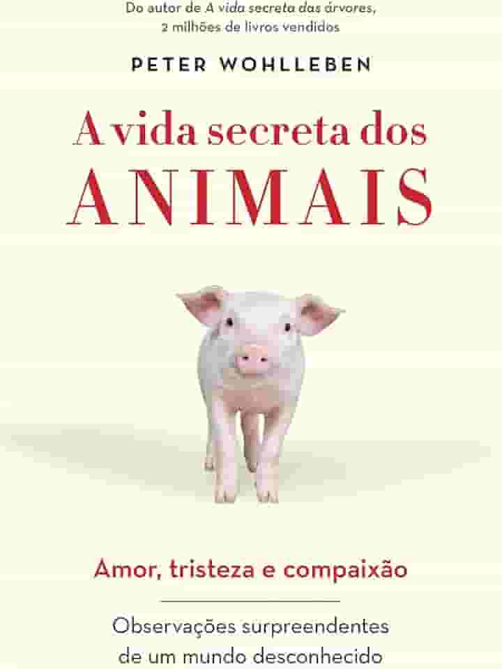 A vida secreta dos animais: Amor, tristeza e compaixão - Observações surpreendentes de um mundo desconhecido
