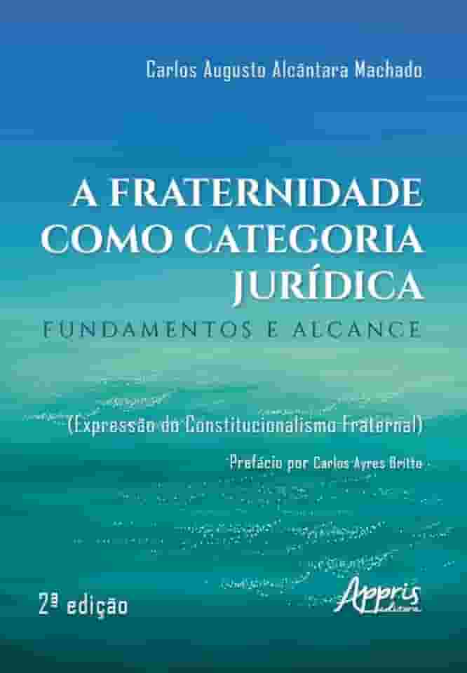 A Fraternidade como Categoria Jurídica: Fundamentos e Alcance (Expressão do Constitucionalismo Fraternal)