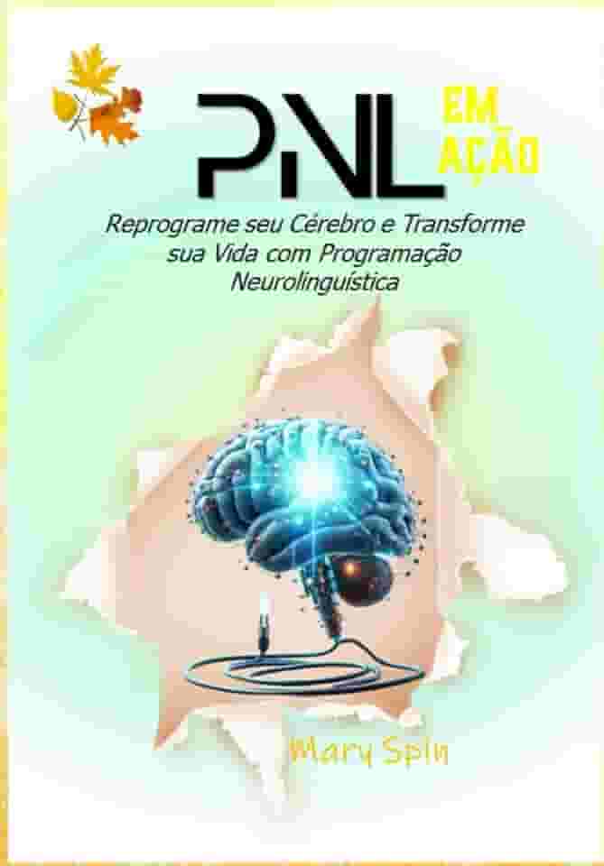 PNL Em Ação: Reprograme seu Cérebro e Transforme sua Vida com Programação Neurolinguística (Portuguese Edition)