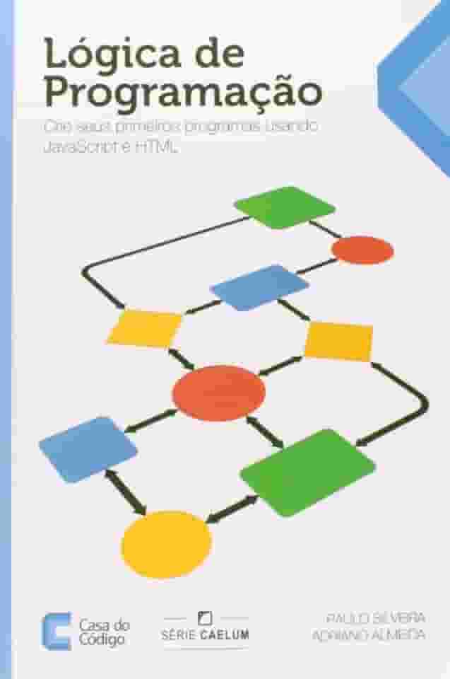 Lógica de Programação. Crie Seus Primeiros Programas Usando Javascript e Html