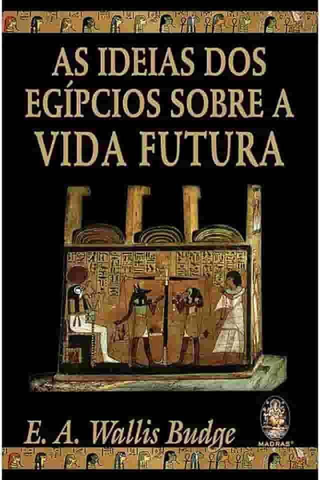 As Ideias dos Egípcios Sobre a Vida Futura (Volume 1)