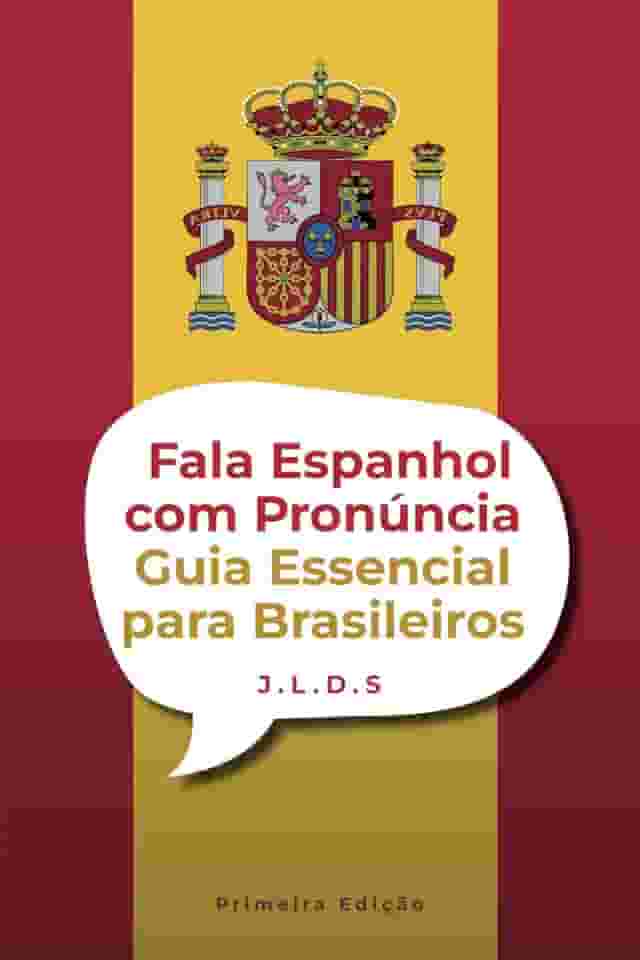 Fala Espanhol com Pronúncia: Guia Essencial para Brasileiros: Curso Completo e Prático para Falar com Clareza, Naturalidade e Confiança (Portuguese Edition)