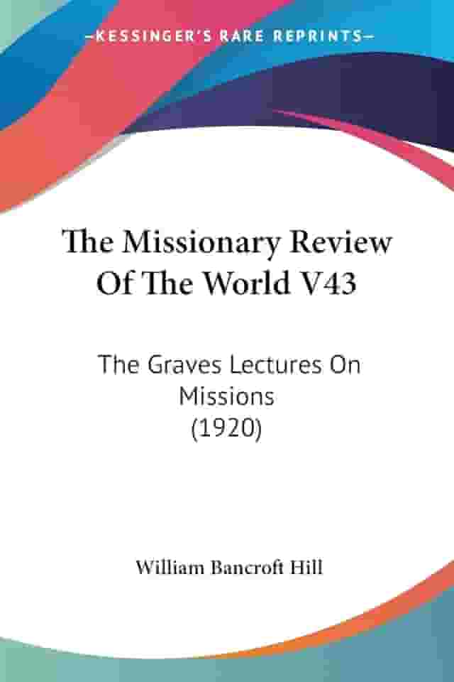 The Missionary Review Of The World V43: The Graves Lectures On Missions (1920)