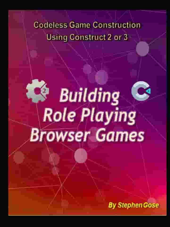 Building "Role Playing" Browser Games: Codeless Game Construction using Construct 2 or Construct 3. (Construct Game Starter Kit Collection)