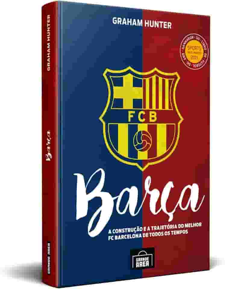 Barça: a Construção e a Trajetória do Melhor FC Barcelona de Todos os Tempos