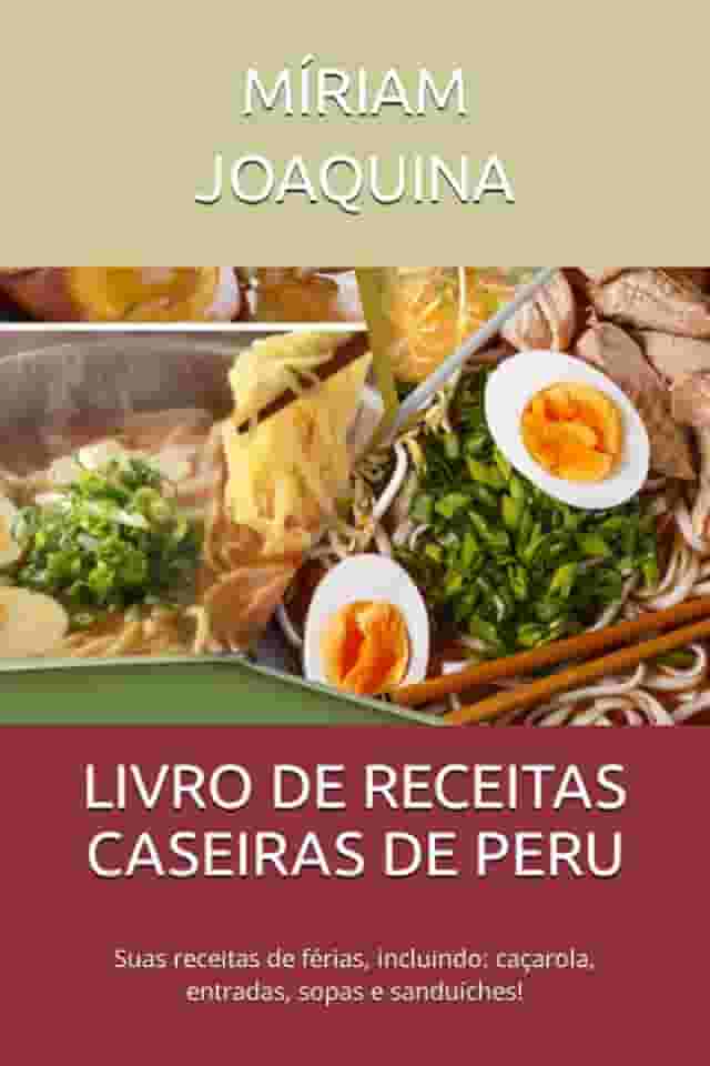 LIVRO DE RECEITAS CASEIRAS DE PERU: Suas receitas de férias, incluindo: caçarola, entradas, sopas e sanduíches!