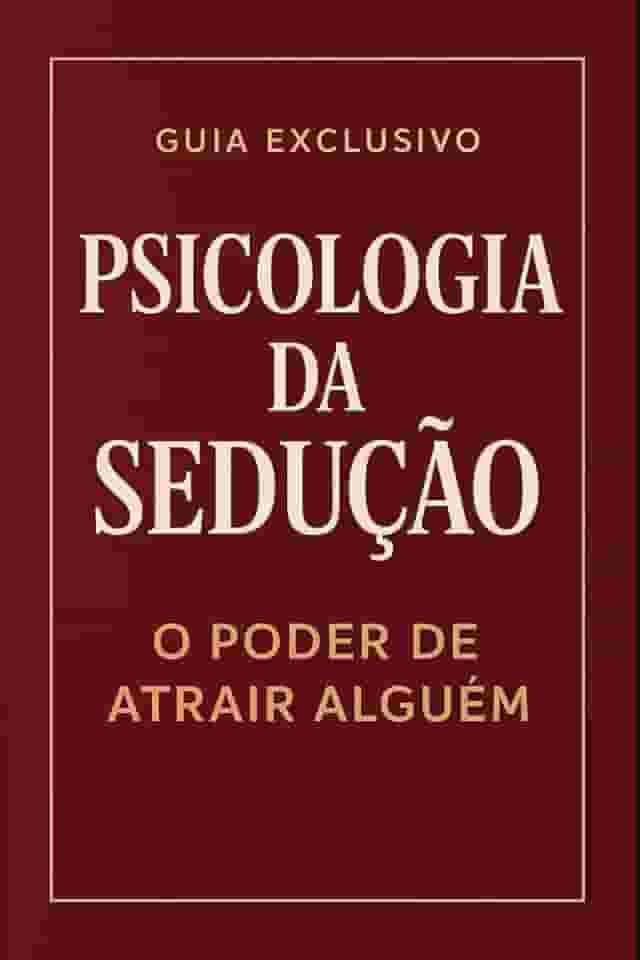 Psicologia da Sedução: O Poder de Atrair Alguém
