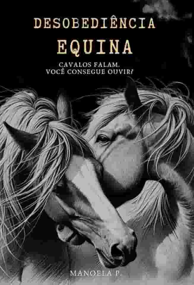 Desobediência Equina: Cavalos falam. Você consegue ouvir?