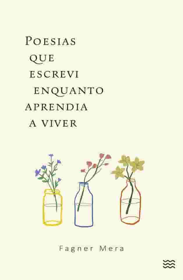 Poesias que escrevi enquanto aprendia a viver