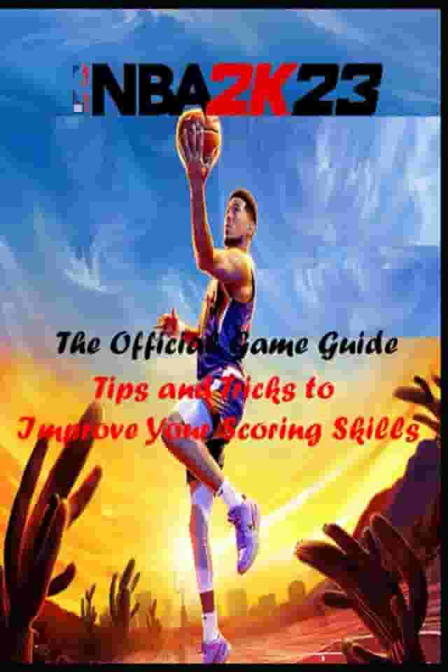 NBA 2K23 The official Game Guide: Tips and Tricks to Improve Your Scoring Skills