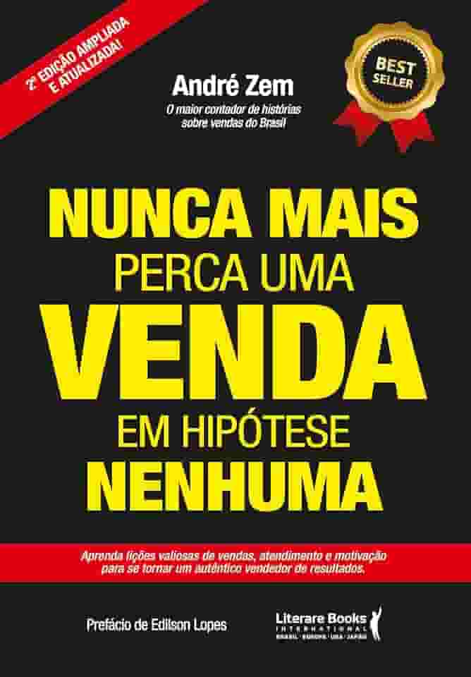 Nunca Mais Perca uma Venda, em Hipótese Nenhuma: Aprenda Lições Valiosas de Vendas, Atendimento e Motivação Para se Tornar um Autêntico Vendedor de Resultados. (Volume 2)