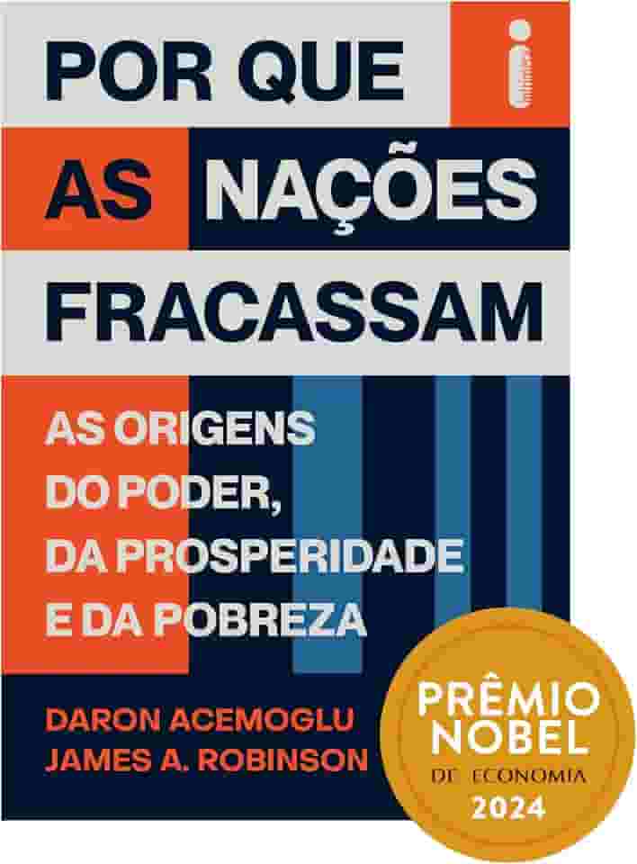 Por que as nações fracassam: As origens do poder, da prosperidade e da pobreza - Prêmio Nobel de Economia 2024