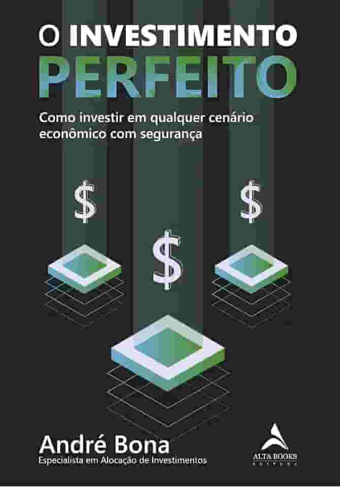 O Investimento Perfeito: Como Investir em Qualquer Cenário Econômico com Segurança
