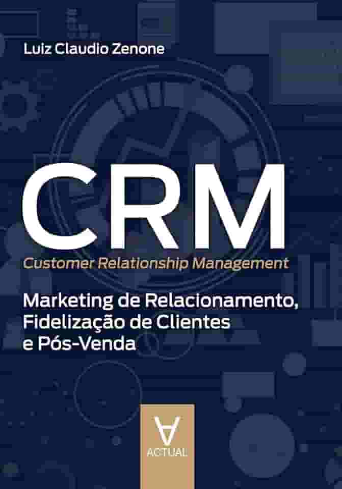 CRM (Customer Relationship Management): Marketing de Relacionamento, Fidelização de Clientes e Pós-Venda