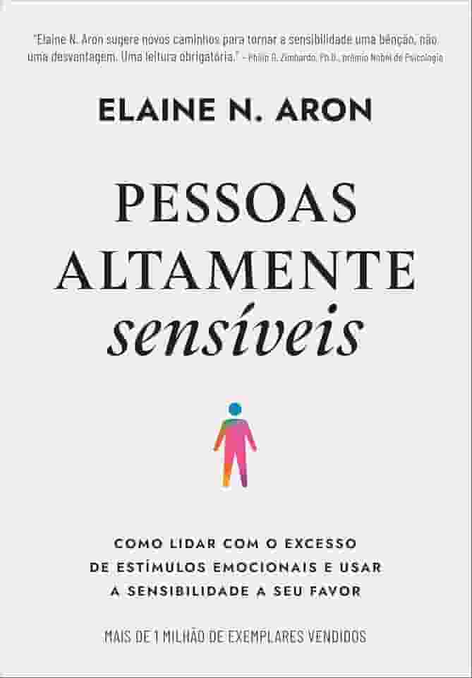 Pessoas altamente sensíveis: Como lidar com o excesso de estímulos emocionais e usar a sensibilidade a seu favor