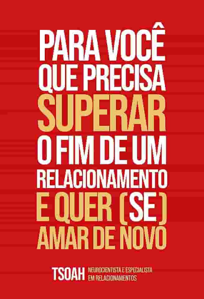 Para você que precisa superar o fim de um relacionamento e quer (se) amar de novo