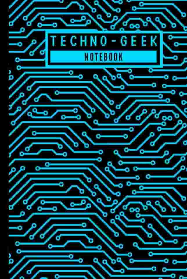 Techno Geek - Notebook: Super Cool Technology Inspired Computer Circuit Pattern Hardcover Notebook for Office Work & School/College Students - Geeky ... - [120 Pages, 6X9 Inches, Matte Finish Cover]
