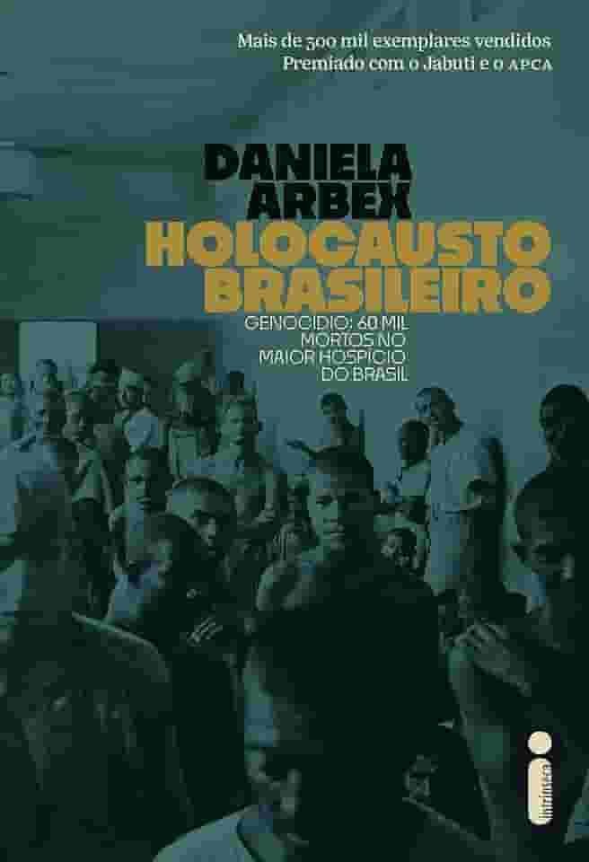 Holocausto Brasileiro: Genocídio: 60 mil mortos no maior hospício do Brasil