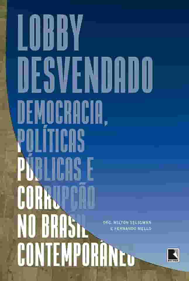 Lobby desvendado: :Democracia, políticas públicas e corrupção no Brasil contemporâneo