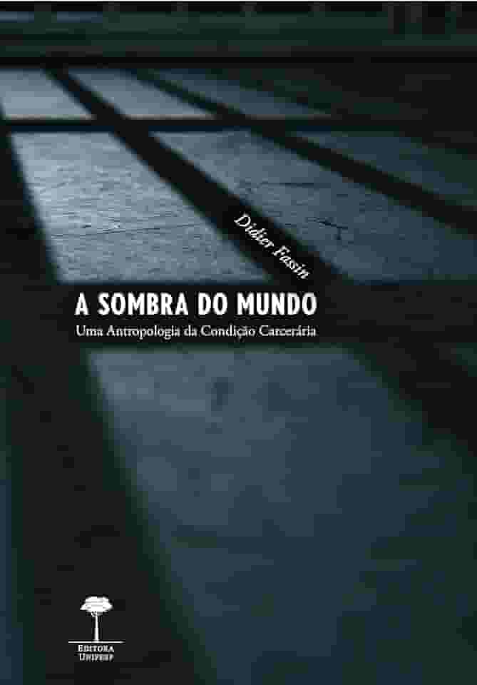 A sombra do mundo: Uma antropologia da condição carcerária