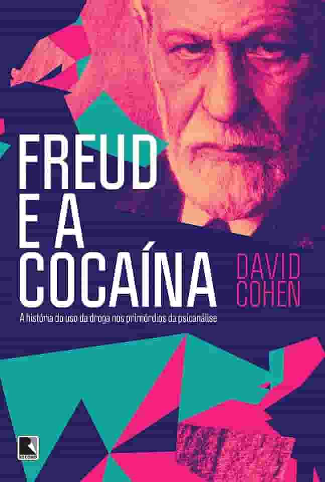 Freud e a cocaína: A história do uso da droga nos primórdios da psicanálise: A história do uso da droga nos primórdios da psicanálise