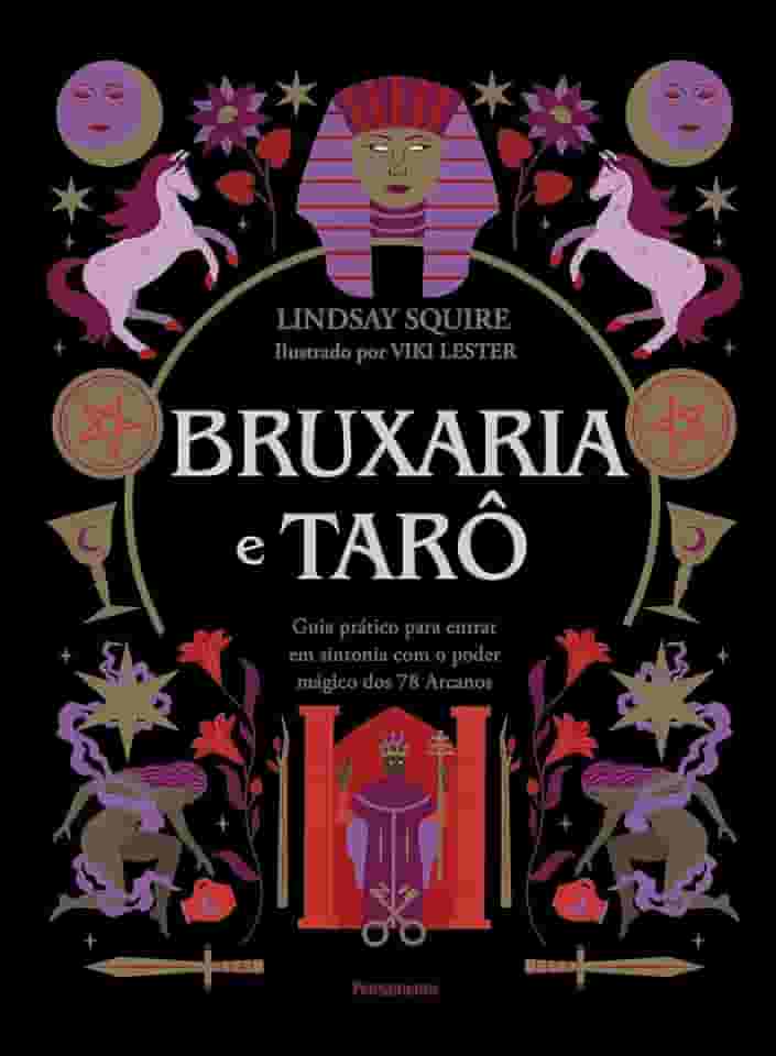 Bruxaria e Tarô: Guia Prático Para Entrar em Sintonia com o Poder Mágico dos 78 Arcanos