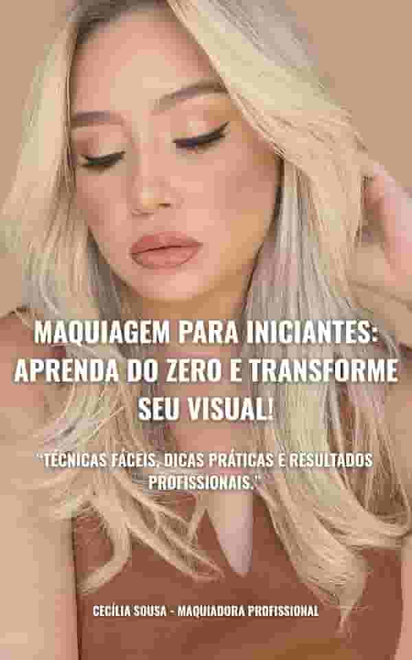 MAQUIAGEM PARA INICIANTES: APRENDA DO ZERO E TRANSFORME SEU VISUAL!: 'TÉCNICAS FÁCEIS, DICAS PRÁTICAS E RESULTADOS PROFISSIONAIS'.