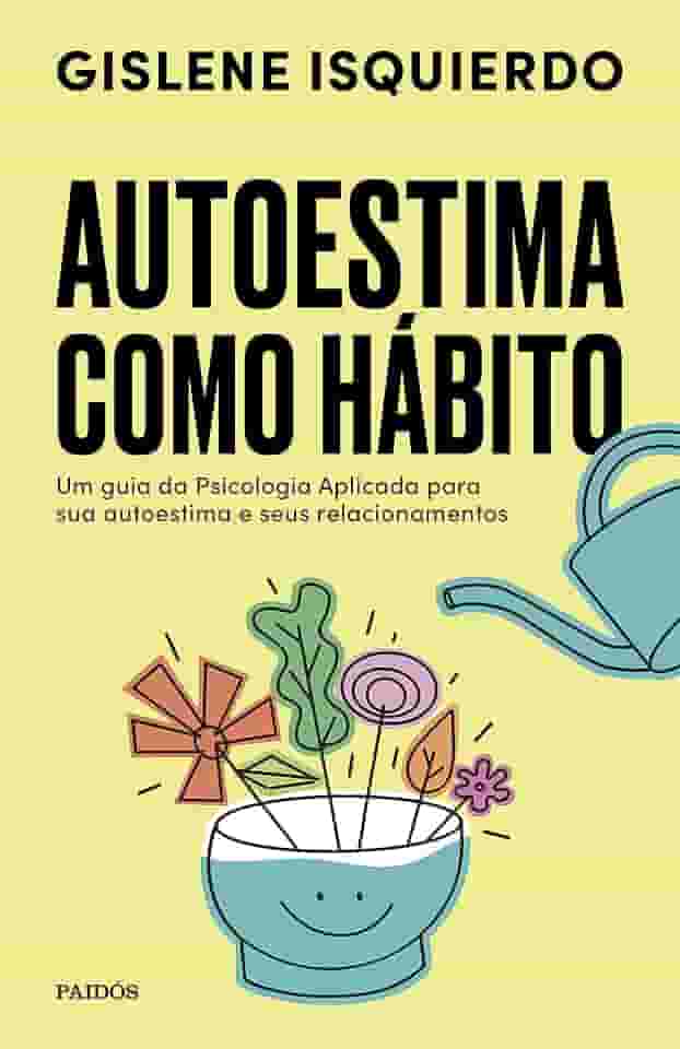 Autoestima como hábito: Um guia da psicologia aplicada para sua autoestima e seus relacionamentos