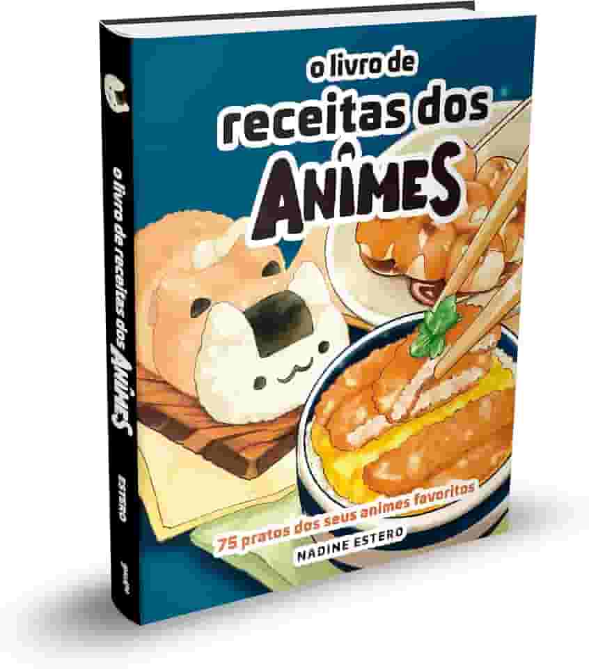 O Livro de Receitas dos Animes: 75 pratos dos seus animes preferidos
