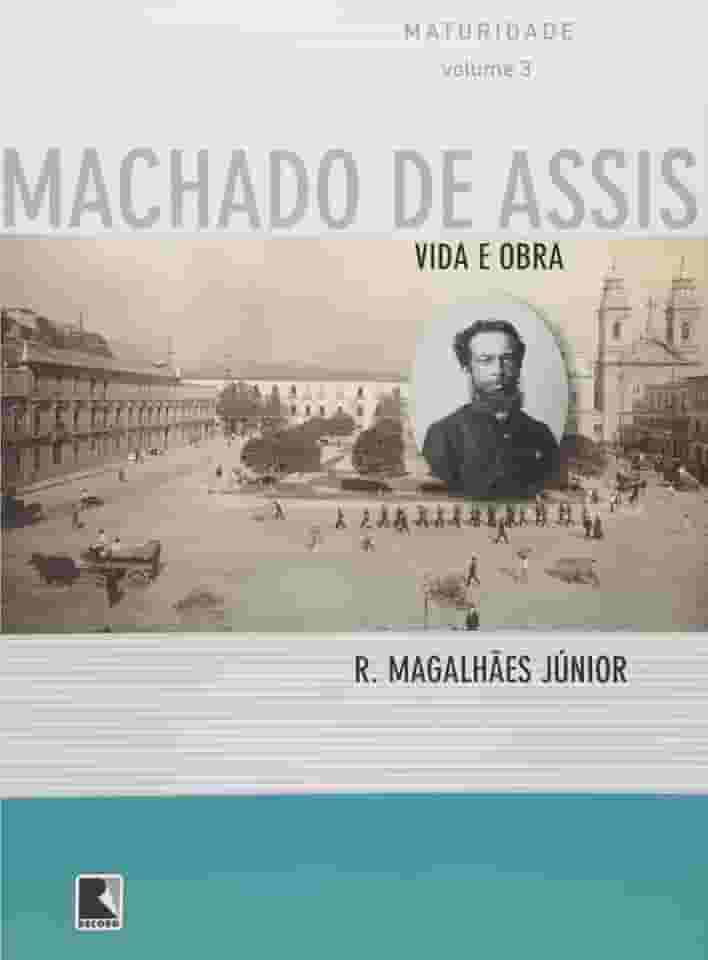 Vida e Obra de Machado de Assis. Maturidade - Volume 3