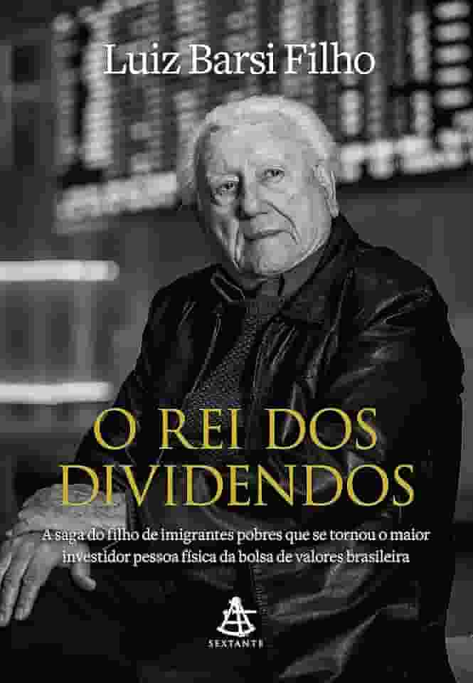 O rei dos dividendos: A saga do filho de imigrantes pobres que se tornou o maior investidor pessoa física da bolsa de valores brasileira