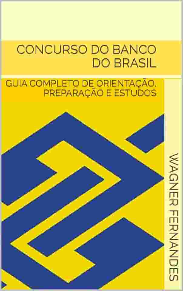 CONCURSO DO BANCO DO BRASIL: GUIA COMPLETO DE ORIENTAÇÃO, PREPARAÇÃO E ESTUDOS