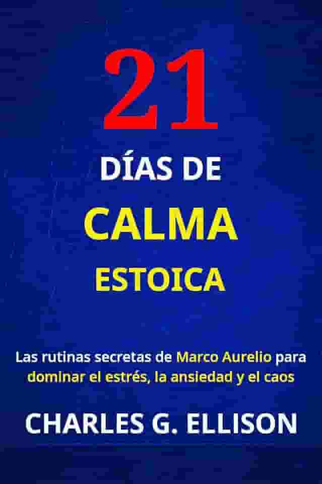 21 DÍAS DE CALMA ESTOICA: Las rutinas secretas de Marco Aurelio para dominar el estrés, la ansiedad y el caos (Spanish Edition)