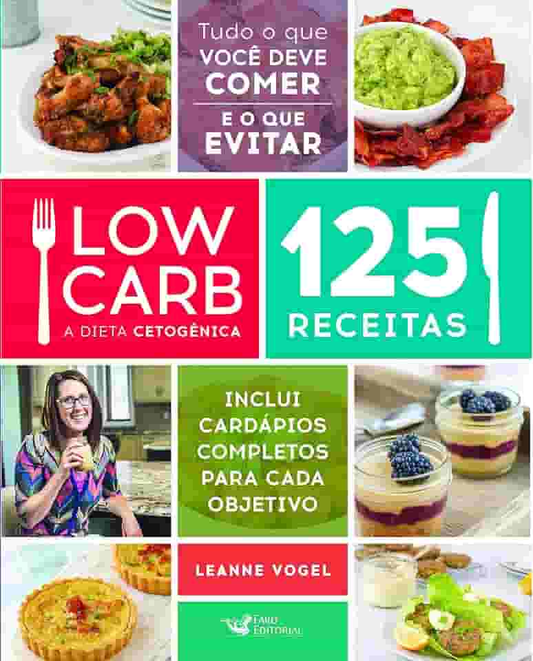 Low Carb - A dieta cetogênica: 125 receitas