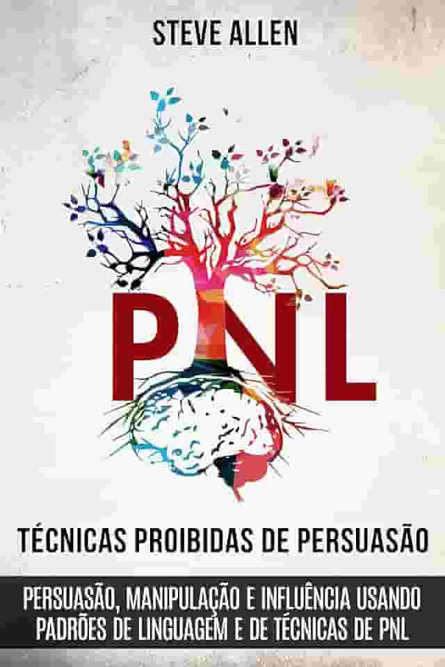 Técnicas proibidas de Persuasão, manipulação e influência usando padrões de linguagem e de técnicas de PNL (2a Edição): Como persuadir, influenciar e manipular ... (Comunicação e Persuasão indispensáveis)