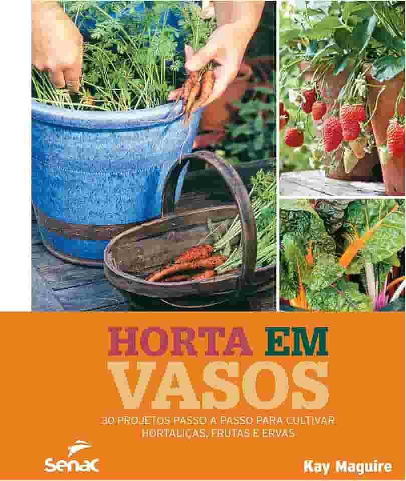 Horta em vasos: 30 projetos passo a passo para cultivar hortaliças, frutas e ervas
