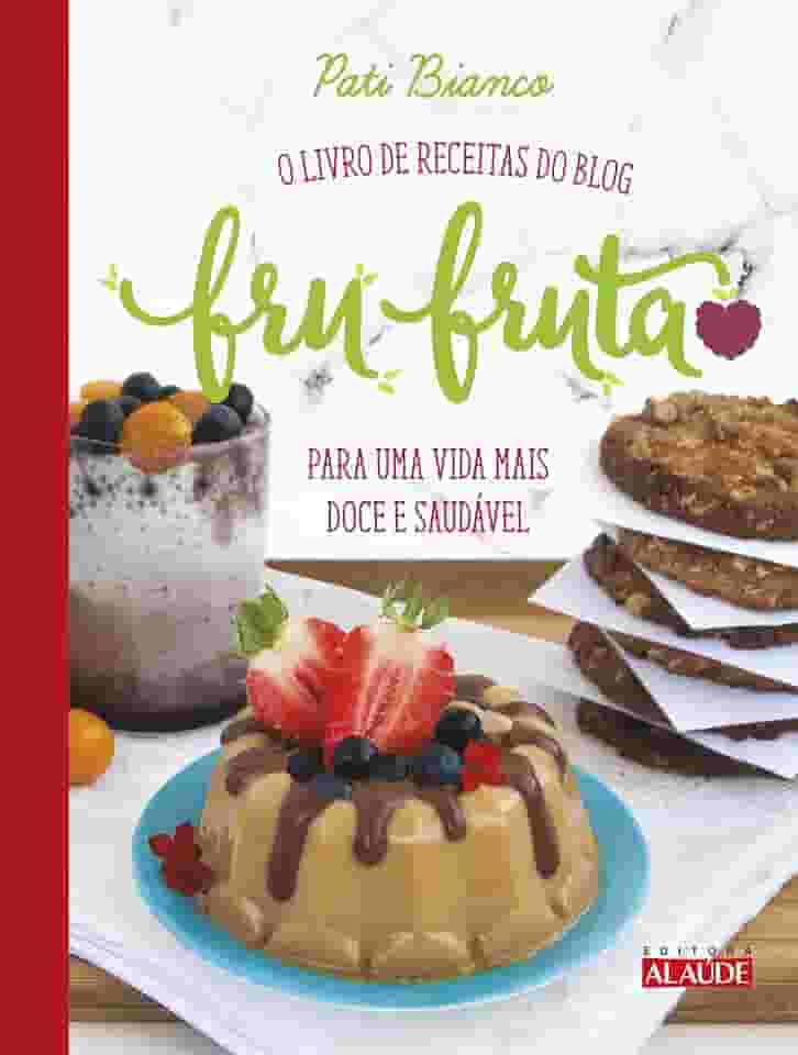 Fru-fruta: o Livro de Receitas do Blog Para uma Vida Mais Doce e Saudável