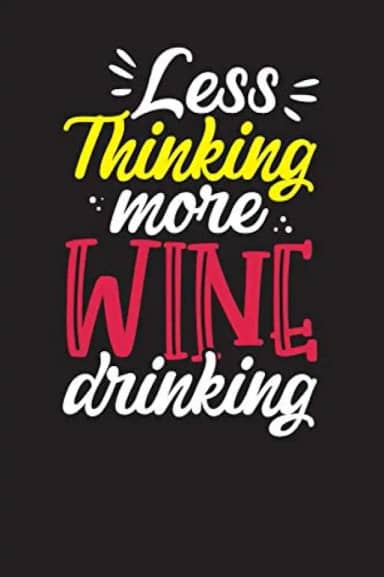 Less Thinking More Wine Drinking: Wine Tasting Logbook and Journal for Wine Lovers