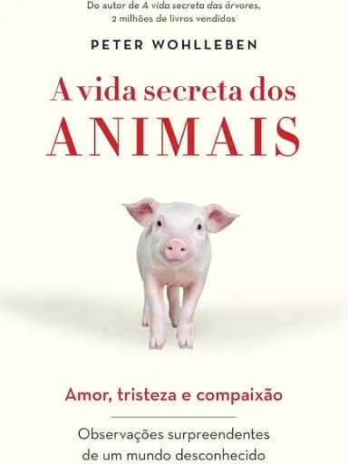 A vida secreta dos animais: Amor, tristeza e compaixão - Observações surpreendentes de um mundo desconhecido