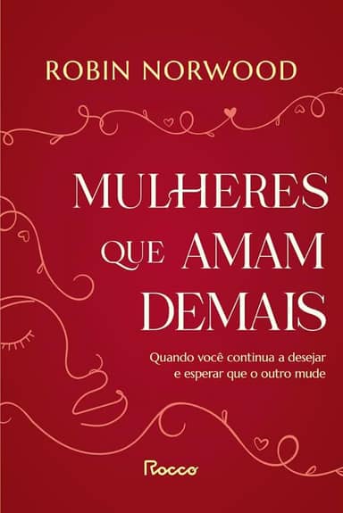 Mulheres que amam demais: Quando você continua a desejar e esperar que ele mude