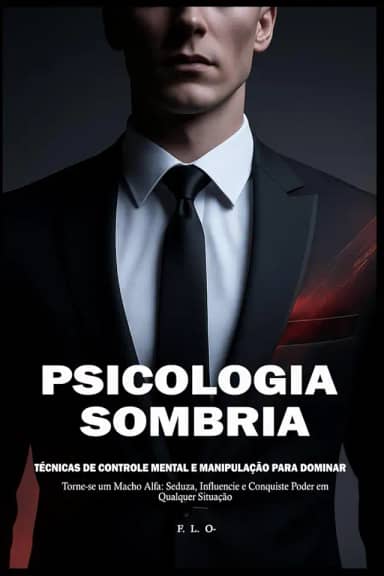 Psicologia Sombria: Técnicas de Controle Mental e Manipulação para Dominar: Torne-se um Macho Alfa: Seduza, Influencie e Conquiste Poder em Qualquer Situação (Portuguese Edition)