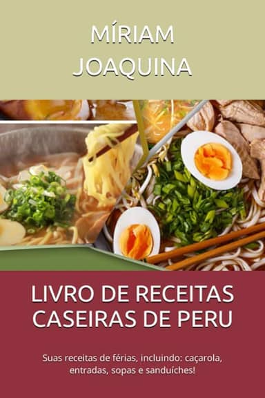 LIVRO DE RECEITAS CASEIRAS DE PERU: Suas receitas de férias, incluindo: caçarola, entradas, sopas e sanduíches!