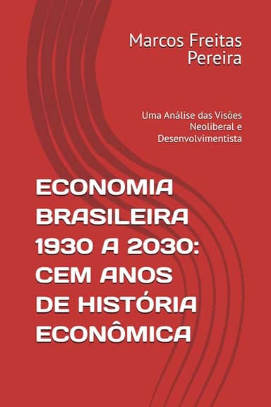 ECONOMIA BRASILEIRA 1930 A 2030: CEM ANOS DE HISTÓRIA ECONÔMICA: Uma Análise das Visões Neoliberal e Desenvolvimentista