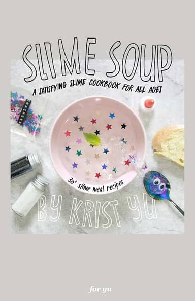 Slime Soup: A Satisfying Slime Cookbook For All Ages