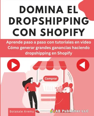 DOMINA EL DROPSHIPPING CON SHOPIFY: Aprende paso a paso con tutoriales en video Cómo generar grandes ganancias haciendo dropshipping en Shopify (Spanish Edition)