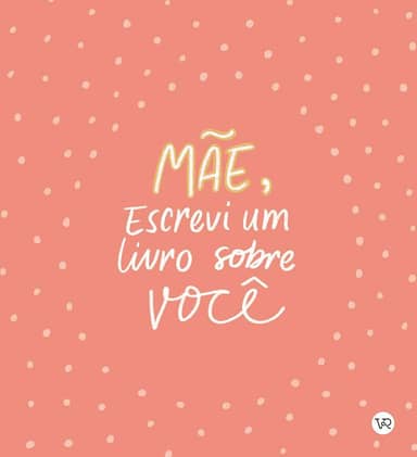 Mãe, Escrevi um Livro sobre Você