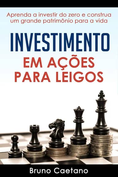 Investimento em Ações para Leigos: Aprenda a investir do zero e construa um grande patrimônio para a vida