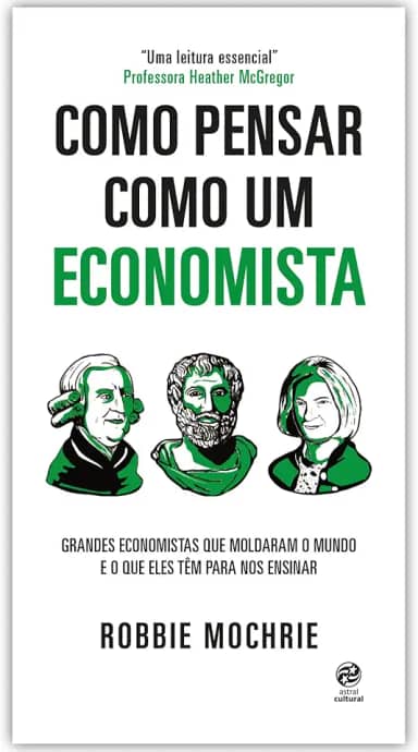 Como pensar como um economista: Grandes economistas que moldaram o mundo e o que eles têm para nos ensinar